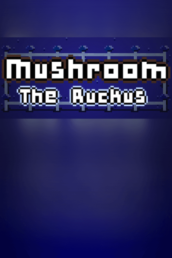 Mushroom: The Ruckus