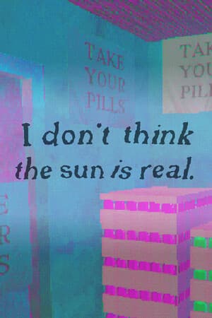 I don't think the sun is real.
