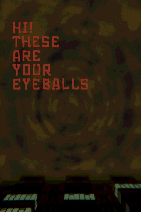 Hi! These Are Your Eyeballs
