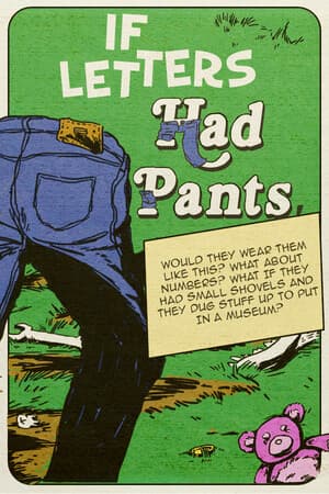 If Letters Had Pants, Would They Wear Them Like This? What About Numbers? What If They Had Small Shovels And They Dug Stuff Up To Put In A Museum?