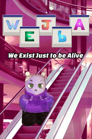 WEJbA: We Exist Just to be Alive