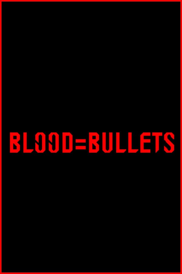 BLOOD=BULLETS
