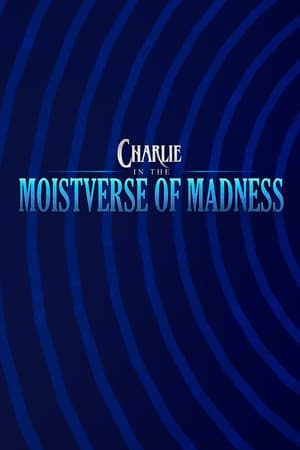 Charlie in the Moistverse of Madness