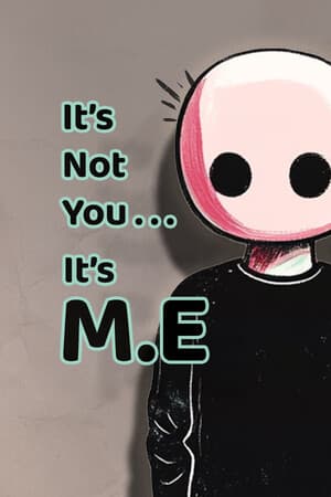 It's Not You, It's M.E