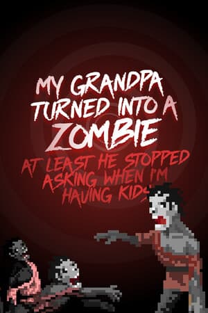 My grandpa turned into a zombie. At least he stopped asking when I’m having kids.