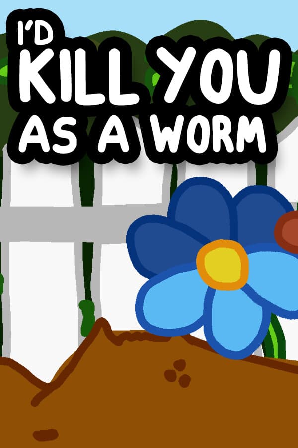 I'd KILL YOU as a Worm